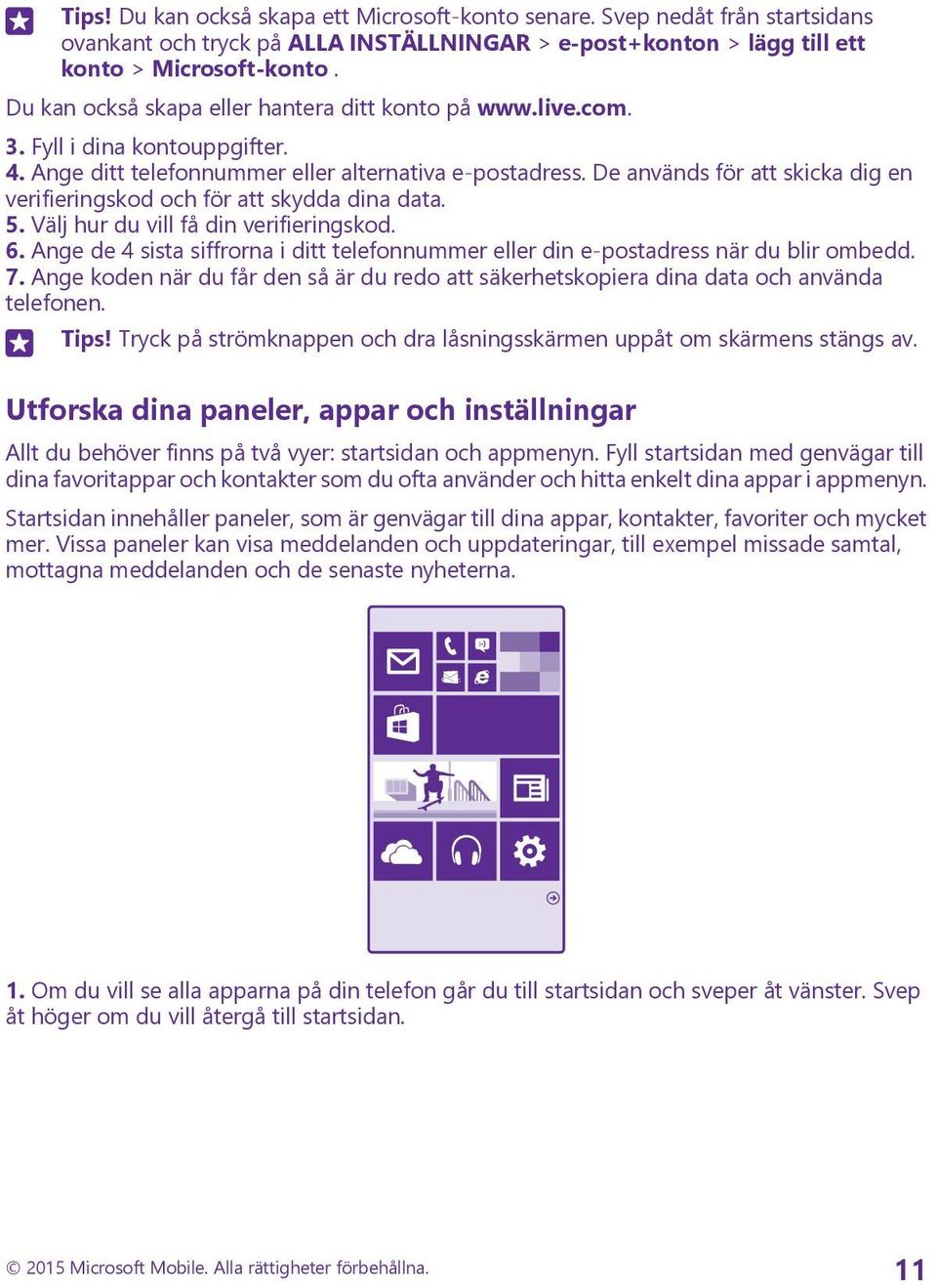 De används för att skicka dig en verifieringskod och för att skydda dina data. 5. Välj hur du vill få din verifieringskod. 6.