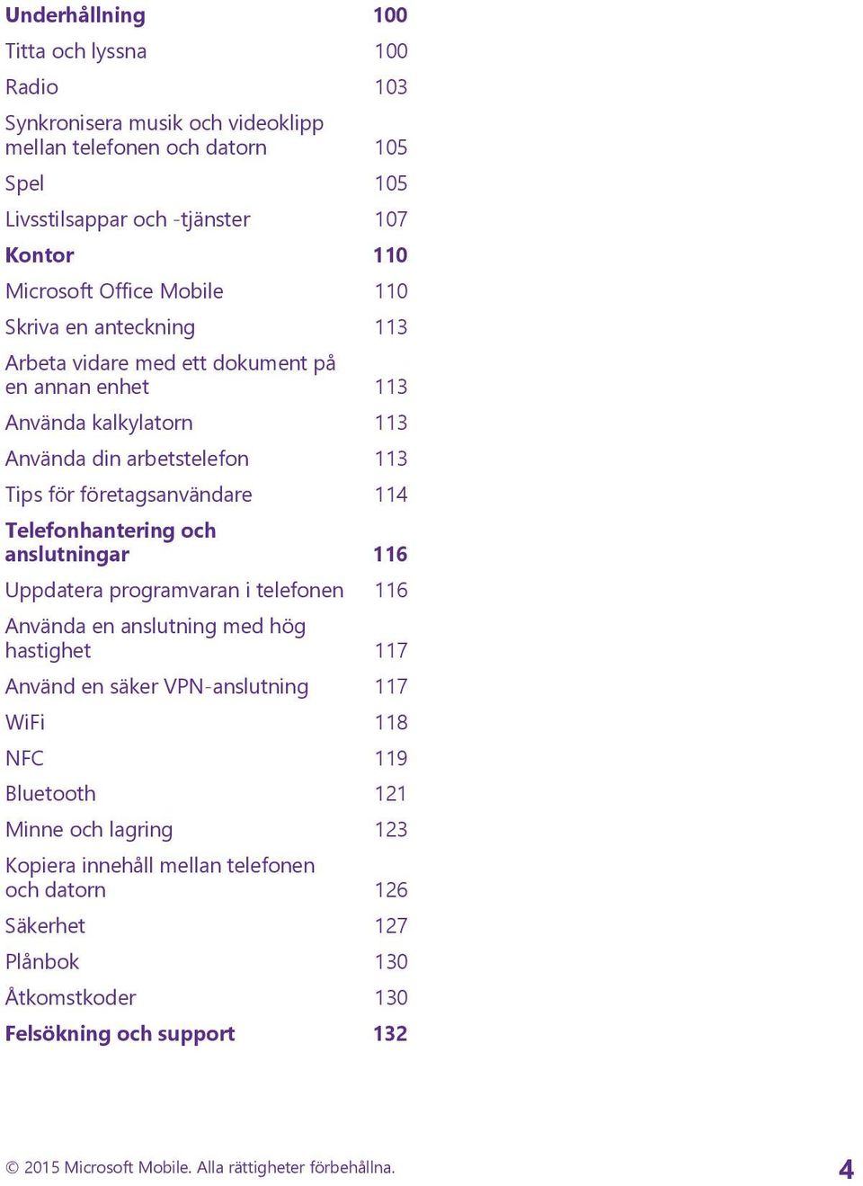 Telefonhantering och anslutningar 116 Uppdatera programvaran i telefonen 116 Använda en anslutning med hög hastighet 117 Använd en säker VPN-anslutning 117 WiFi 118 NFC 119 Bluetooth