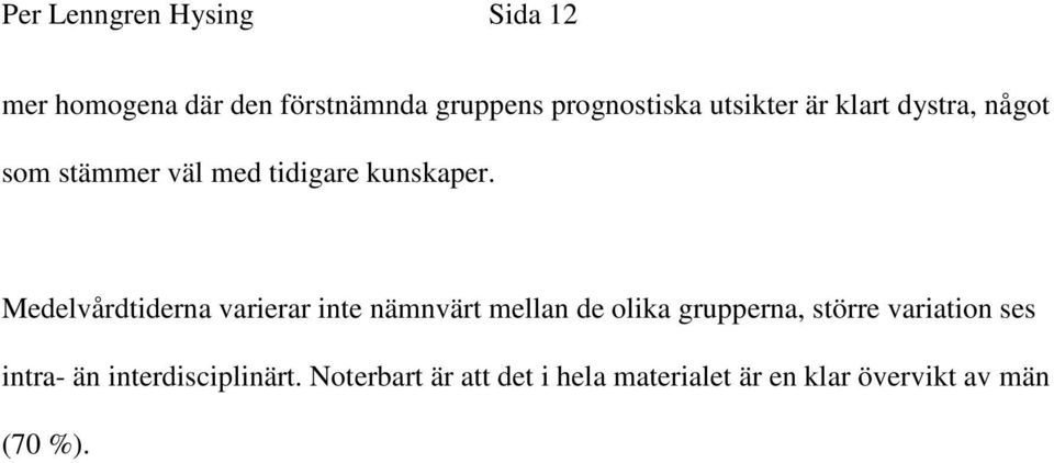 Medelvårdtiderna varierar inte nämnvärt mellan de olika grupperna, större variation