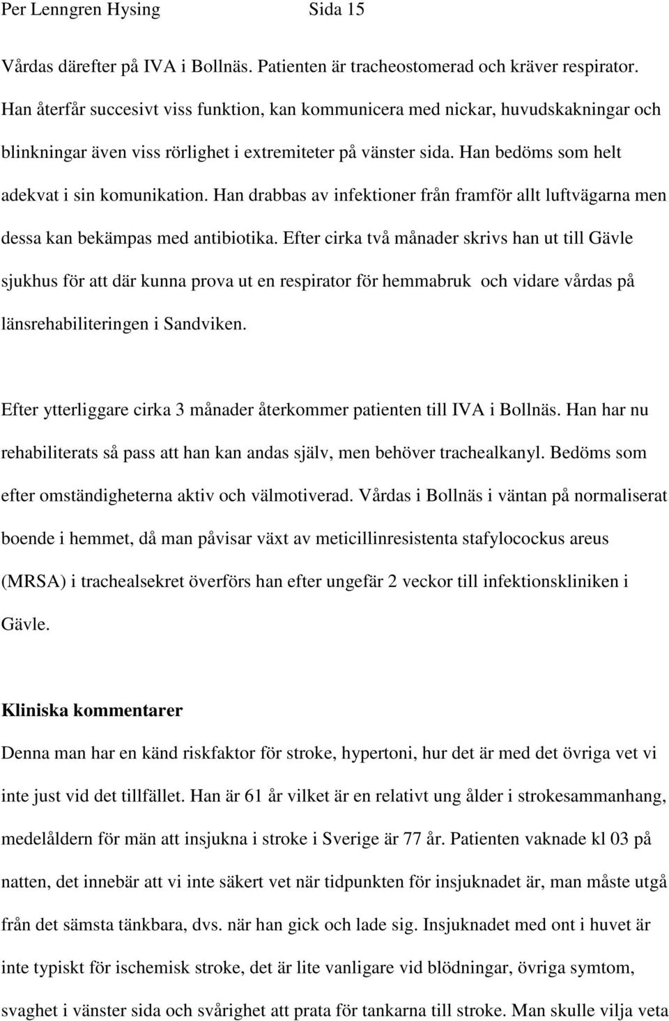 Han drabbas av infektioner från framför allt luftvägarna men dessa kan bekämpas med antibiotika.