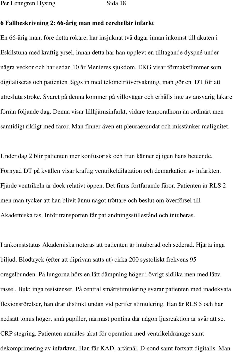 EKG visar förmaksflimmer som digitaliseras och patienten läggs in med telometriövervakning, man gör en DT för att utresluta stroke.