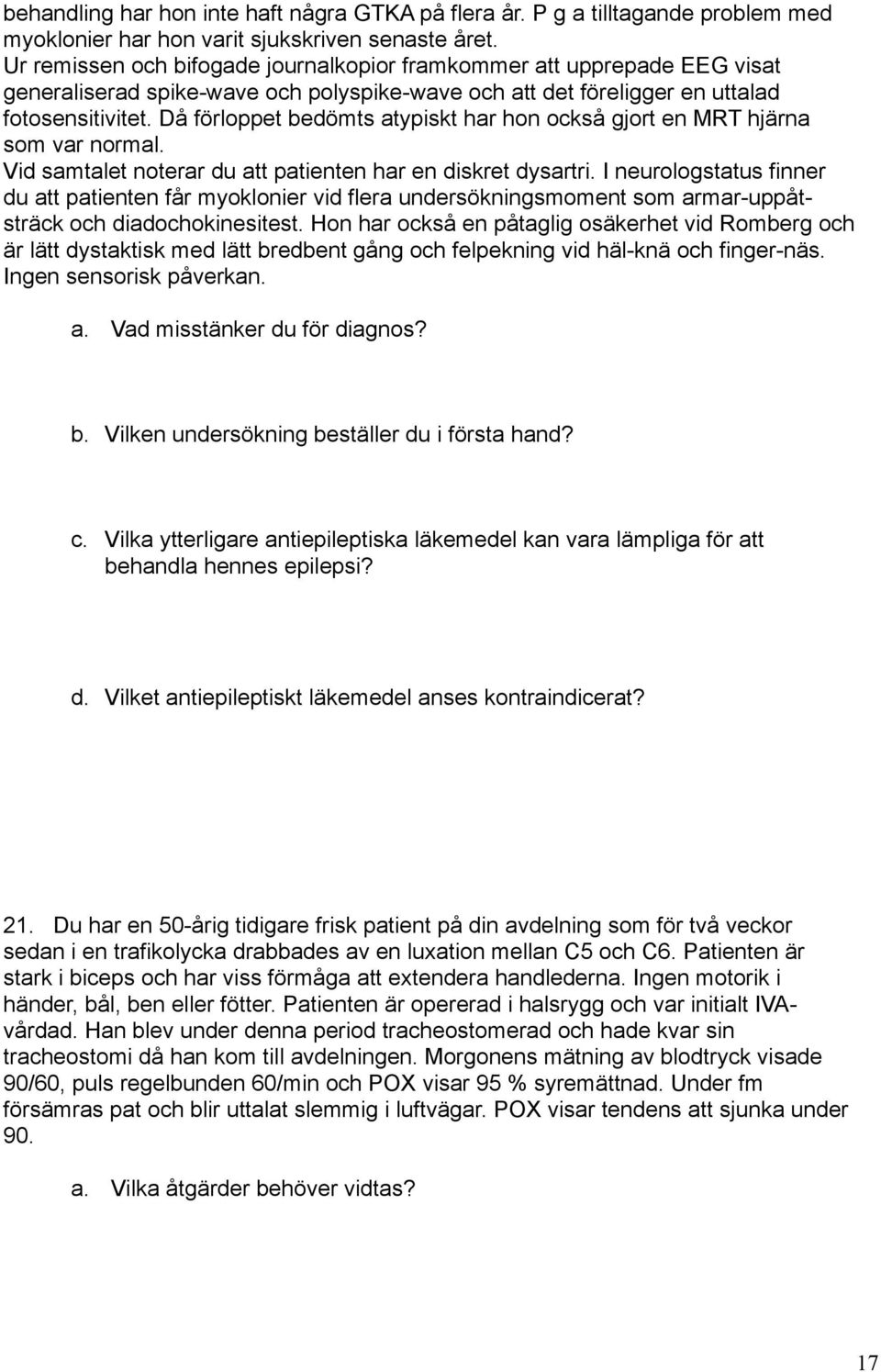 Då förloppet bedömts atypiskt har hon också gjort en MRT hjärna som var normal. Vid samtalet noterar du att patienten har en diskret dysartri.