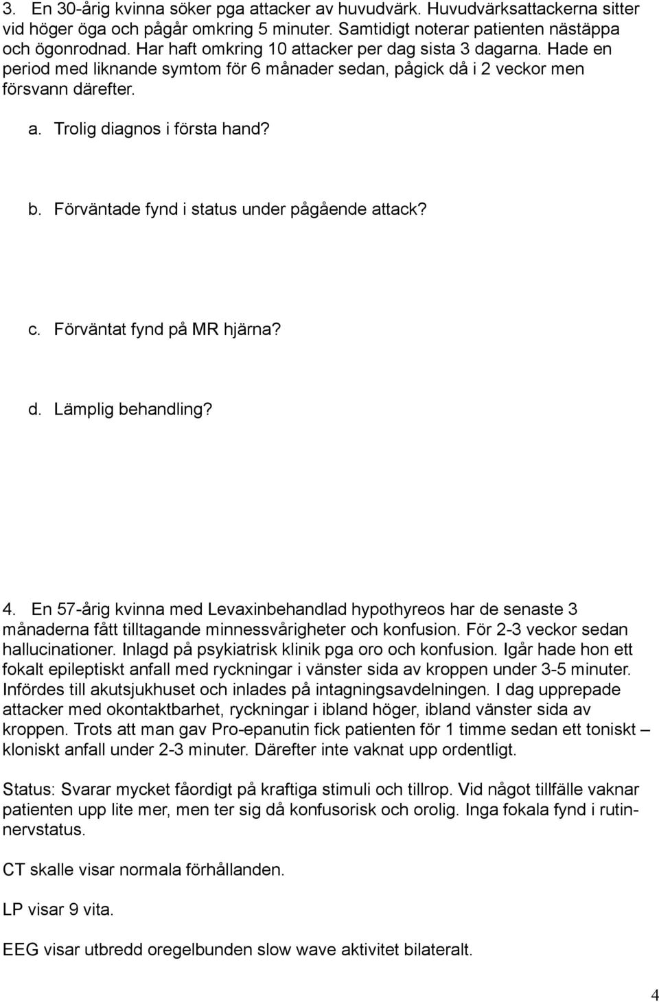 Förväntade fynd i status under pågående attack? c. Förväntat fynd på MR hjärna? d. Lämplig behandling? 4.