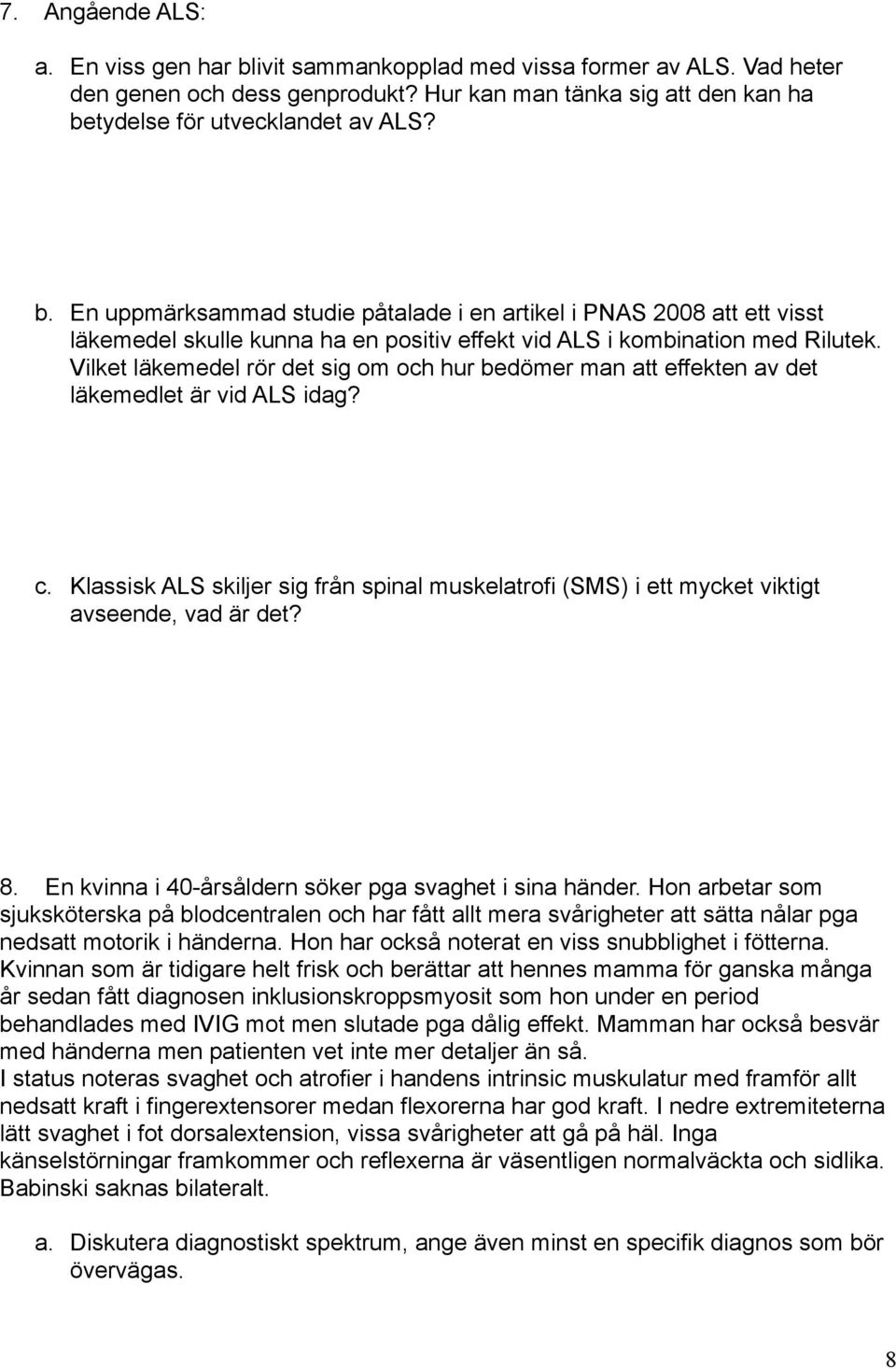 Klassisk ALS skiljer sig från spinal muskelatrofi (SMS) i ett mycket viktigt avseende, vad är det? 8. En kvinna i 40-årsåldern söker pga svaghet i sina händer.