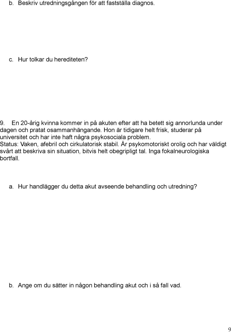 Hon är tidigare helt frisk, studerar på universitet och har inte haft några psykosociala problem. Status: Vaken, afebril och cirkulatorisk stabil.