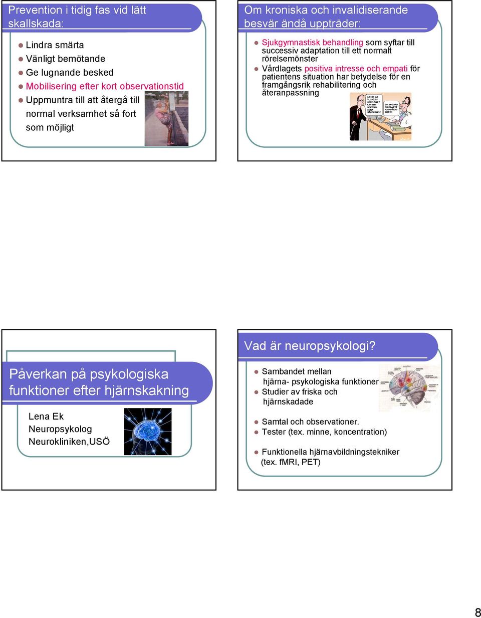 för patientens situation har betydelse för en framgångsrik rehabilitering och återanpassning Vad är neuropsykologi?