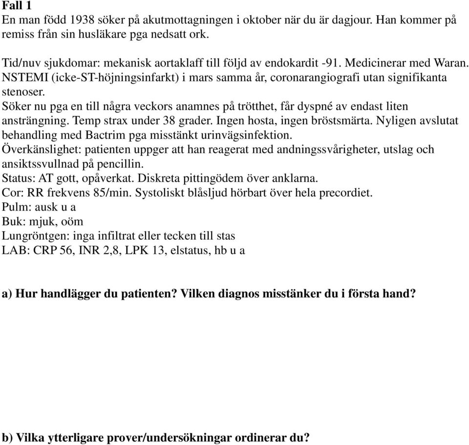 Söker nu pga en till några veckors anamnes på trötthet, får dyspné av endast liten ansträngning. Temp strax under 38 grader. Ingen hosta, ingen bröstsmärta.