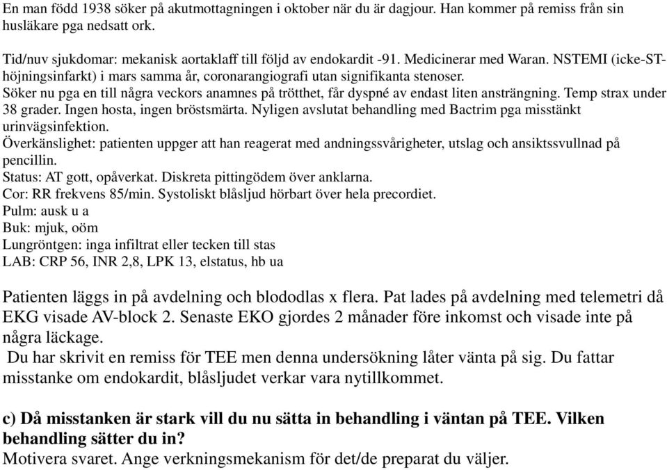 Söker nu pga en till några veckors anamnes på trötthet, får dyspné av endast liten ansträngning. Temp strax under 38 grader. Ingen hosta, ingen bröstsmärta.