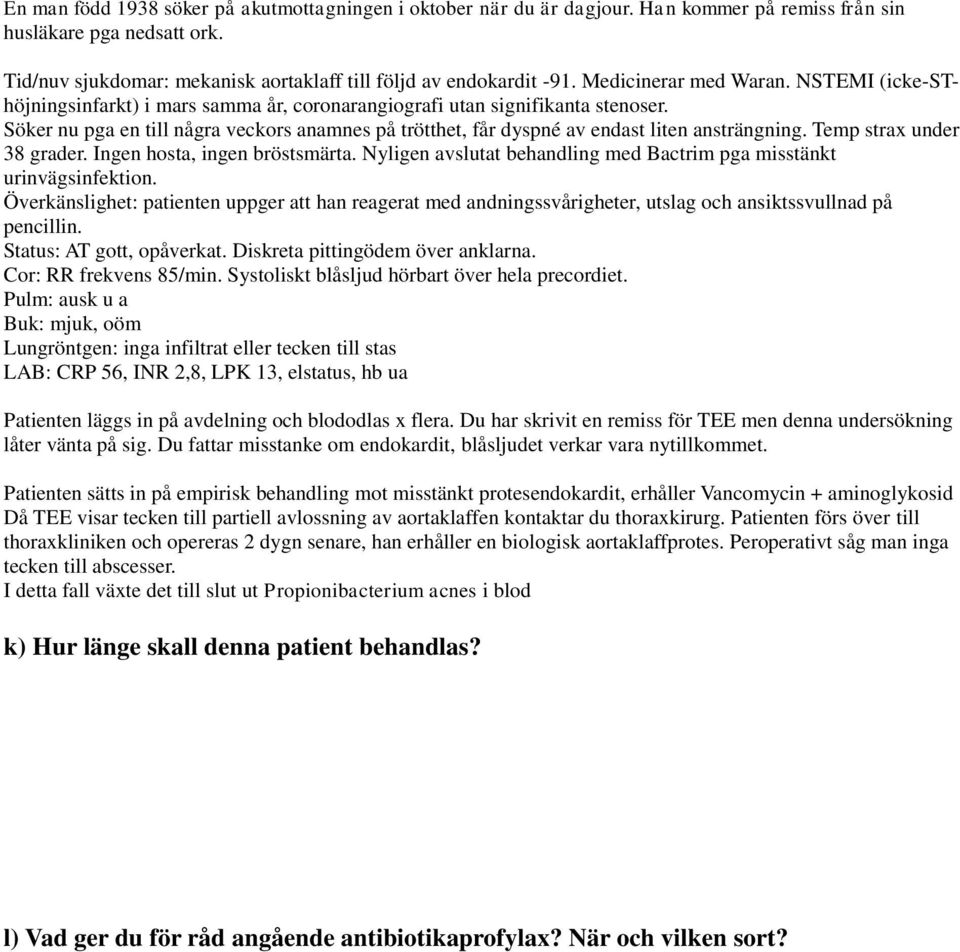 Söker nu pga en till några veckors anamnes på trötthet, får dyspné av endast liten ansträngning. Temp strax under 38 grader. Ingen hosta, ingen bröstsmärta.