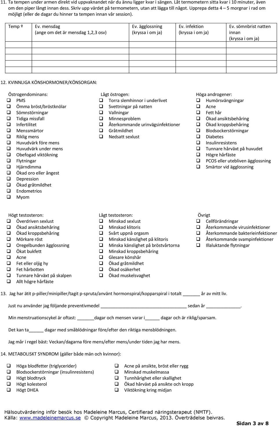 mensdag (ange om det är mensdag 1,2,3 osv) Ev. ägglossning (kryssa i om ja) Ev. infektion (kryssa i om ja) Ev. sömnbrist natten innan (kryssa i om ja) 12.