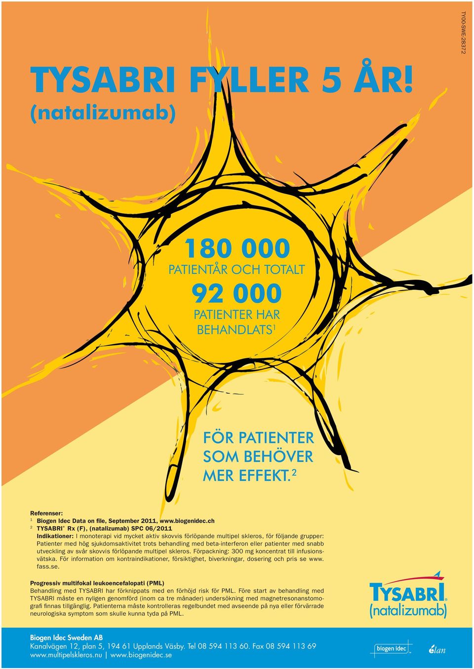 ch 2 TYSABRI Rx (F), (natalizumab) SPC 06/2011 Indikationer: I monoterapi vid mycket aktiv skovvis förlöpande multipel skleros, för följande grupper: Patienter med hög sjukdomsaktivitet trots