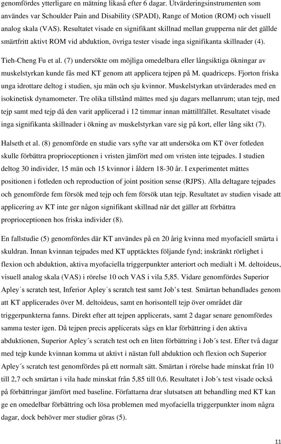 (7) undersökte om möjliga omedelbara eller långsiktiga ökningar av muskelstyrkan kunde fås med KT genom att applicera tejpen på M. quadriceps.