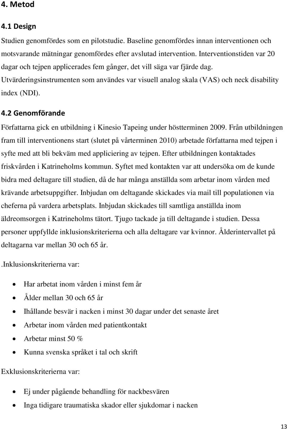 4.2 Genomförande Författarna gick en utbildning i Kinesio Tapeing under höstterminen 2009.