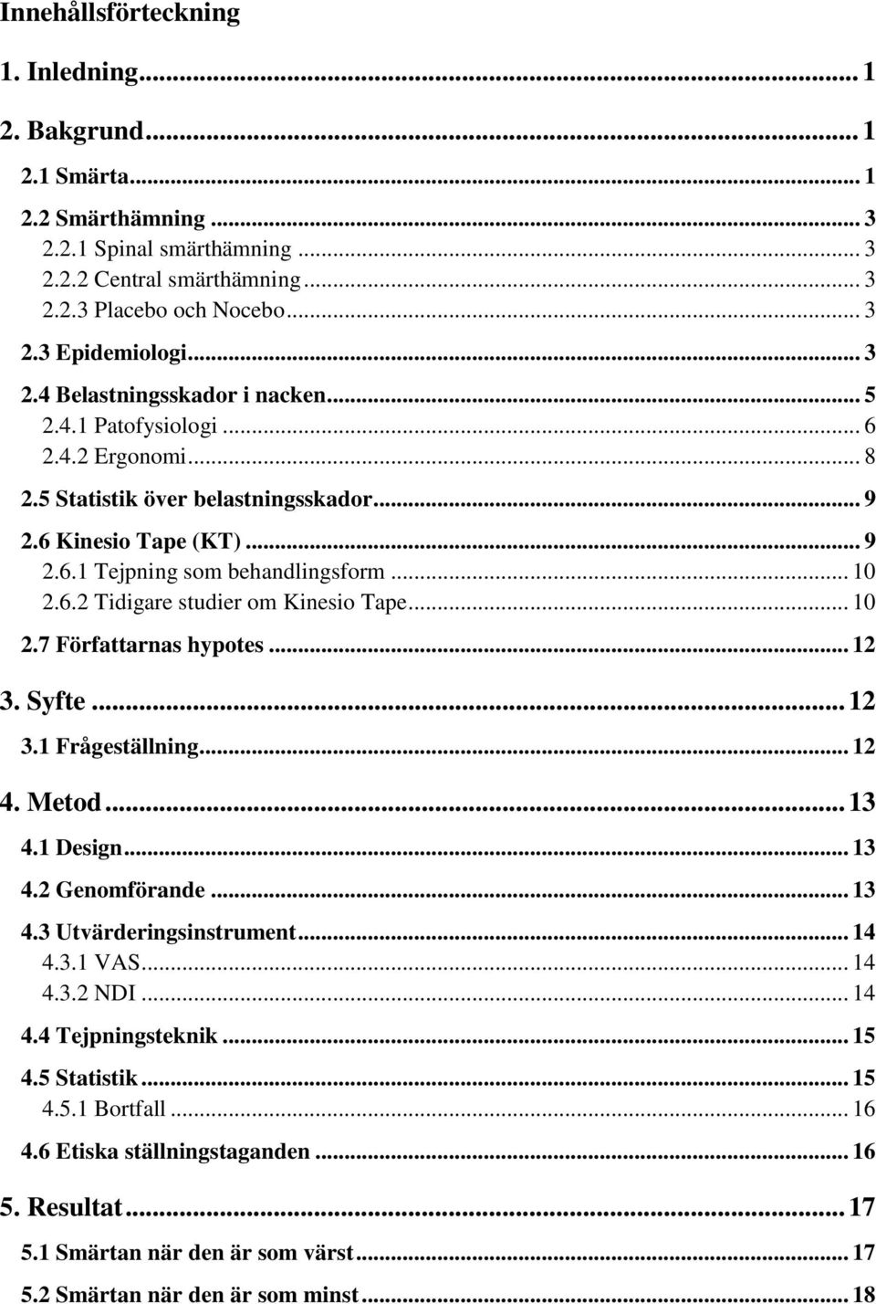 .. 10 2.7 Författarnas hypotes... 12 3. Syfte... 12 3.1 Frågeställning... 12 4. Metod... 13 4.1 Design... 13 4.2 Genomförande... 13 4.3 Utvärderingsinstrument... 14 4.3.1 VAS... 14 4.3.2 NDI... 14 4.4 Tejpningsteknik.