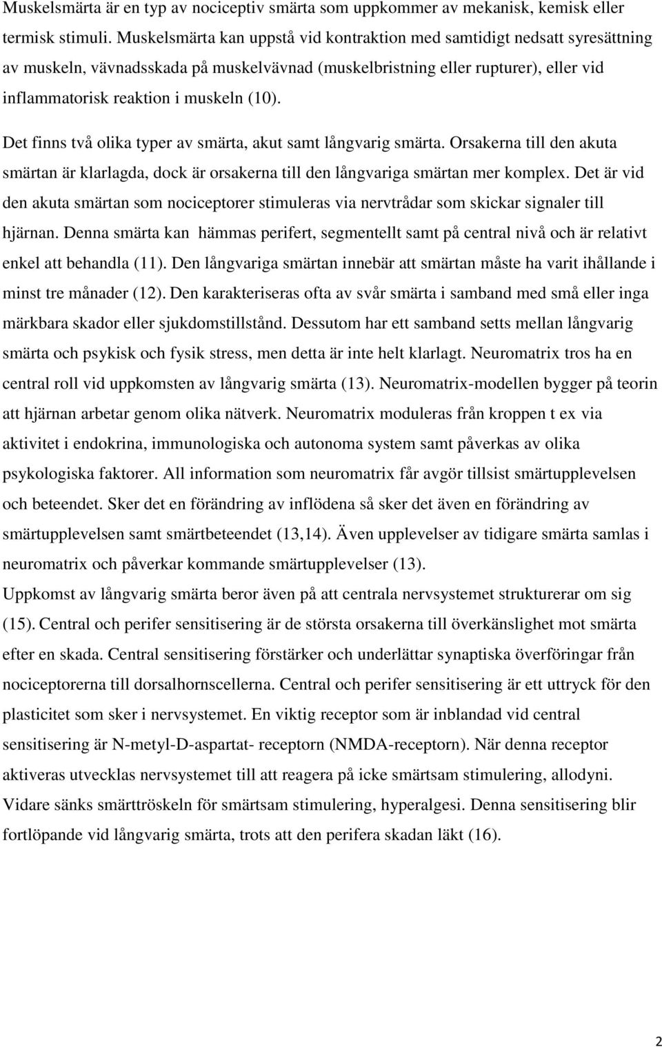 Det finns två olika typer av smärta, akut samt långvarig smärta. Orsakerna till den akuta smärtan är klarlagda, dock är orsakerna till den långvariga smärtan mer komplex.