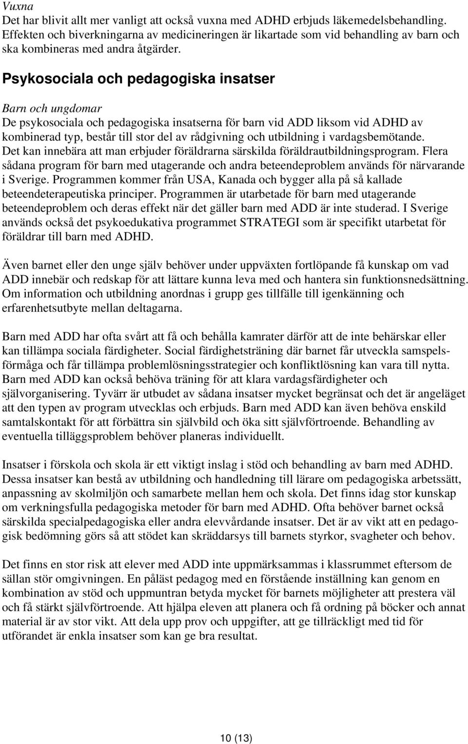 Psykosociala och pedagogiska insatser Barn och ungdomar De psykosociala och pedagogiska insatserna för barn vid ADD liksom vid ADHD av kombinerad typ, består till stor del av rådgivning och