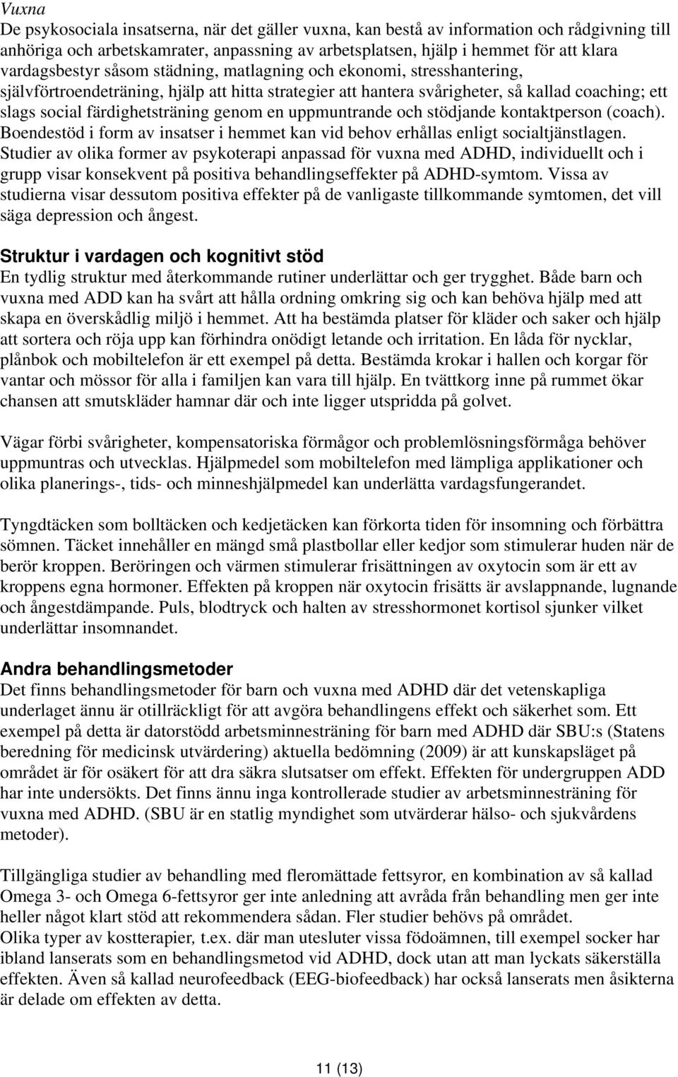 färdighetsträning genom en uppmuntrande och stödjande kontaktperson (coach). Boendestöd i form av insatser i hemmet kan vid behov erhållas enligt socialtjänstlagen.