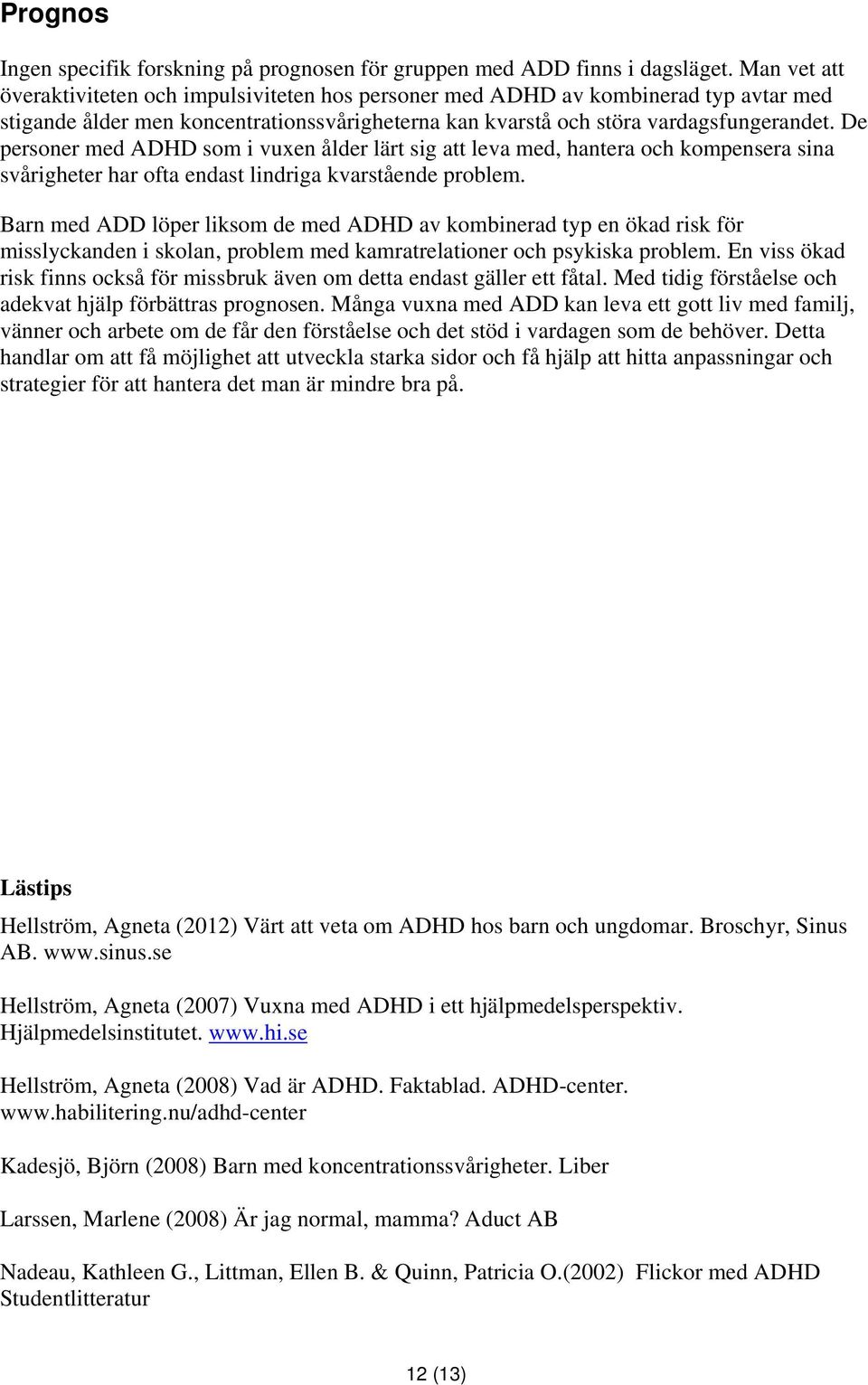 De personer med ADHD som i vuxen ålder lärt sig att leva med, hantera och kompensera sina svårigheter har ofta endast lindriga kvarstående problem.