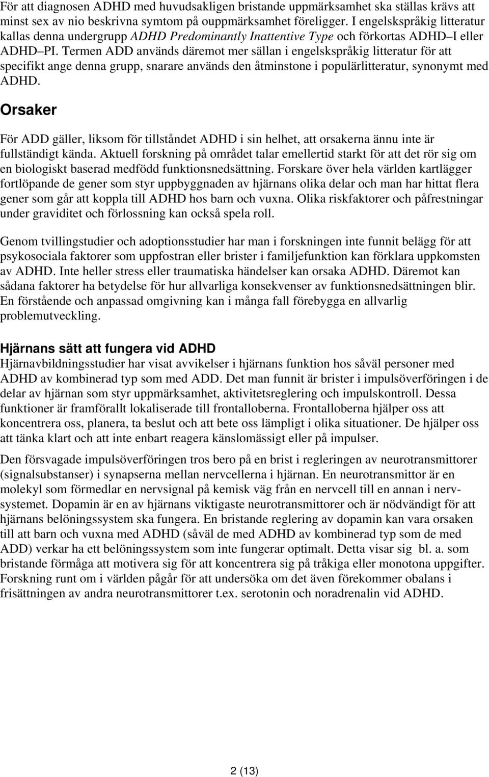 Termen ADD används däremot mer sällan i engelskspråkig litteratur för att specifikt ange denna grupp, snarare används den åtminstone i populärlitteratur, synonymt med ADHD.