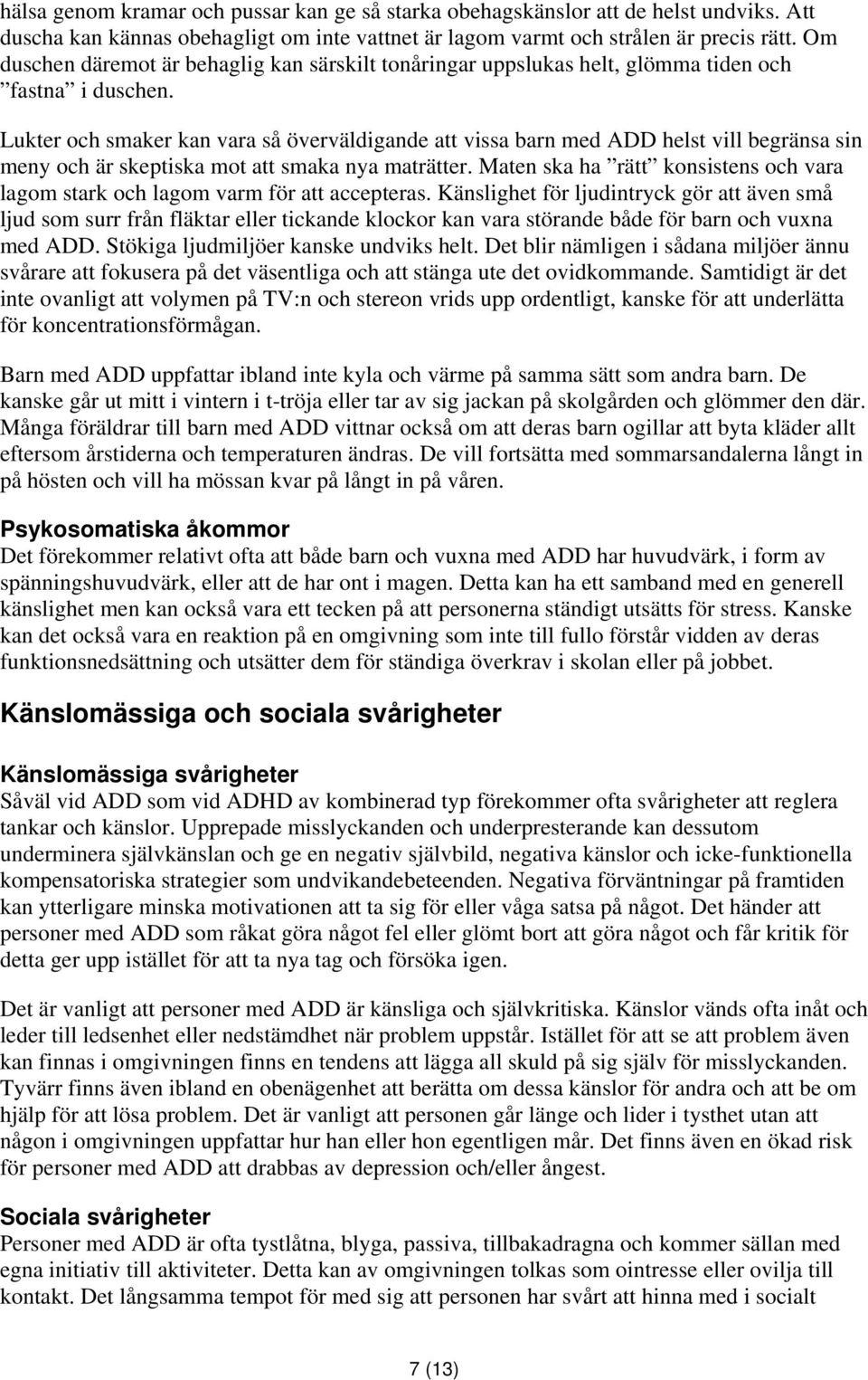 Lukter och smaker kan vara så överväldigande att vissa barn med ADD helst vill begränsa sin meny och är skeptiska mot att smaka nya maträtter.