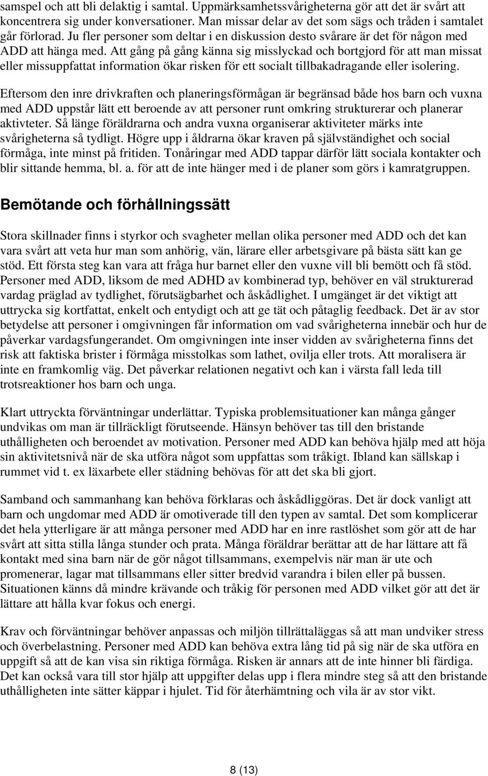 Att gång på gång känna sig misslyckad och bortgjord för att man missat eller missuppfattat information ökar risken för ett socialt tillbakadragande eller isolering.