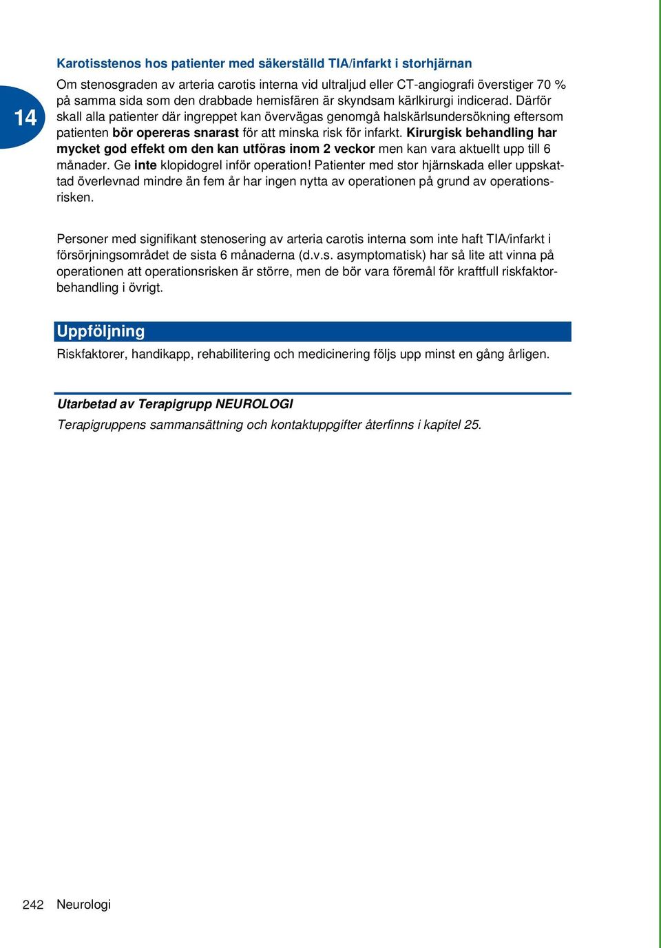 Därför skall alla patienter där ingreppet kan övervägas genomgå halskärlsundersökning eftersom patienten bör opereras snarast för att minska risk för infarkt.