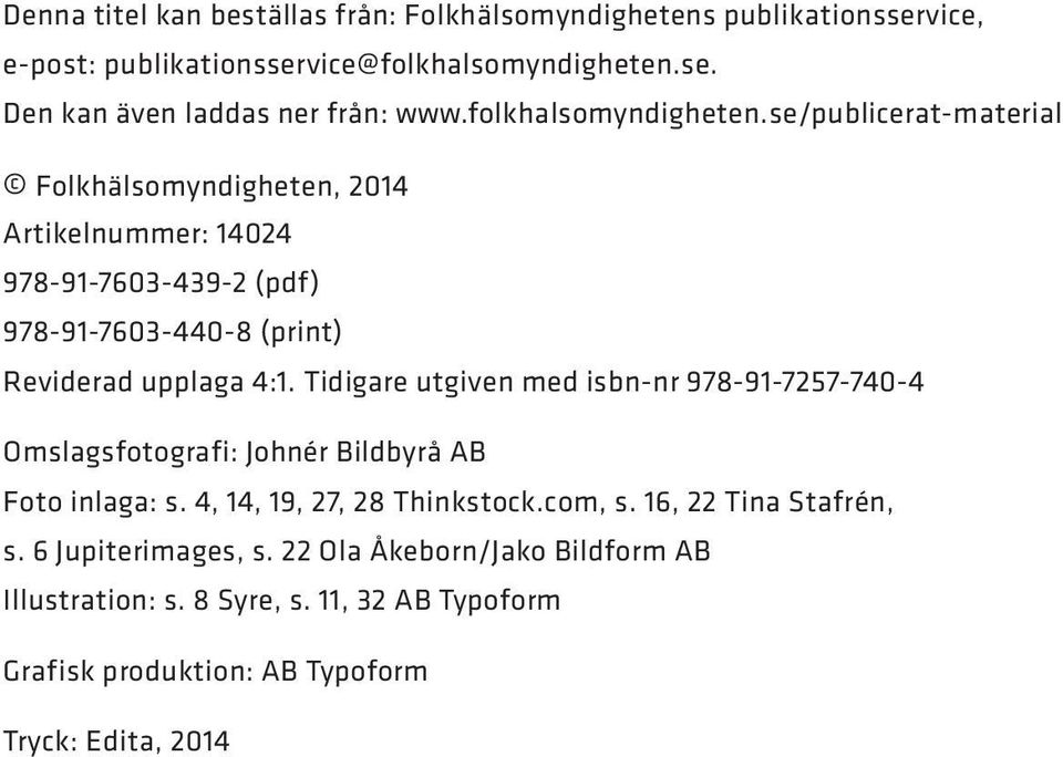 se/publicerat-material Folkhälsomyndigheten, 2014 Artikelnummer: 14024 978-91-7603-439-2 (pdf) 978-91-7603-440-8 (print) Reviderad upplaga 4:1.