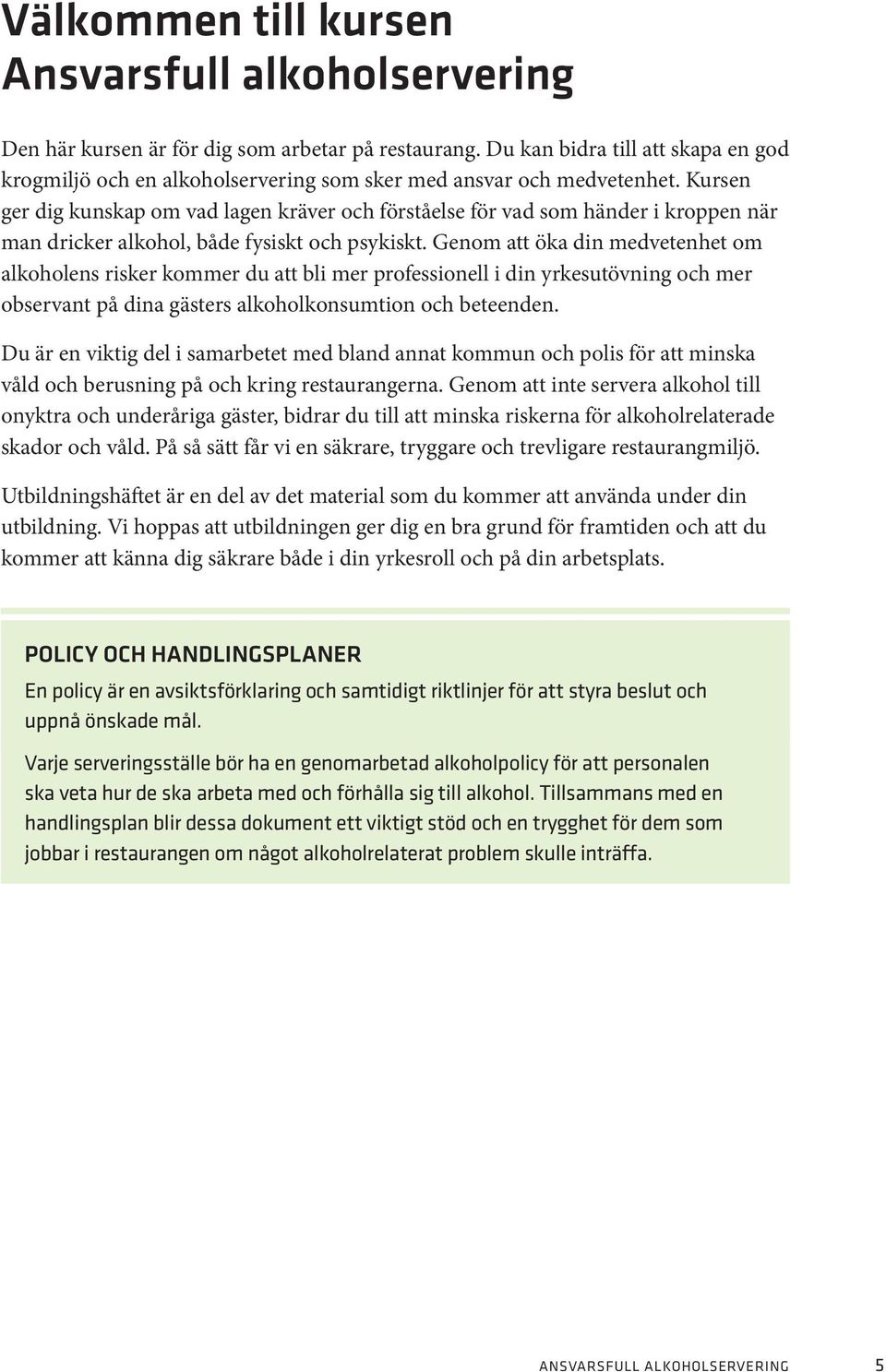 Kursen ger dig kunskap om vad lagen kräver och förståelse för vad som händer i kroppen när man dricker alkohol, både fysiskt och psykiskt.