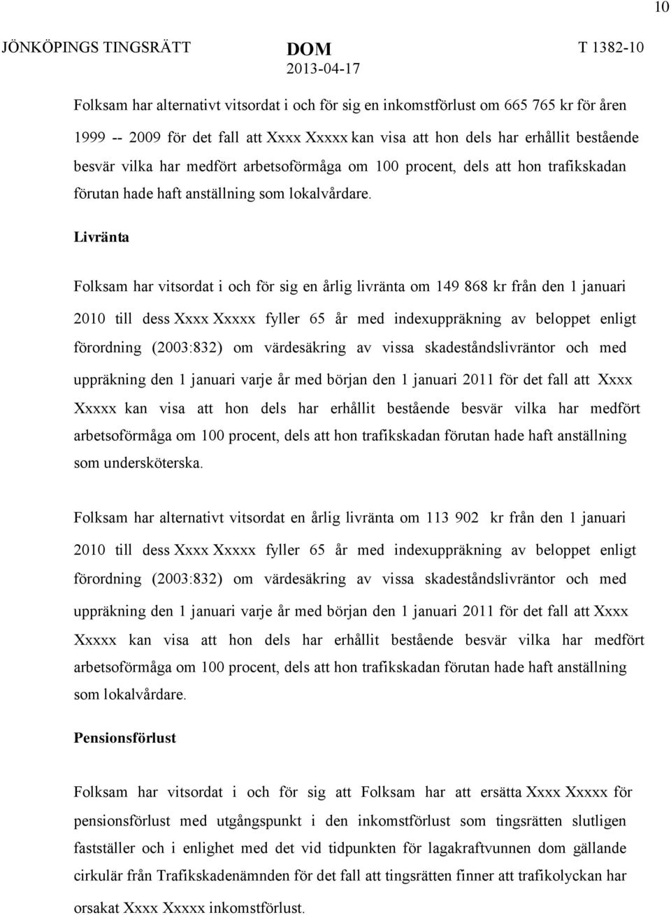 Livränta Folksam har vitsordat i och för sig en årlig livränta om 149 868 kr från den 1 januari 2010 till dess Xxxx Xxxxx fyller 65 år med indexuppräkning av beloppet enligt förordning (2003:832) om