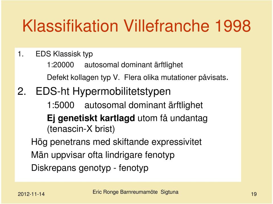 Flera olika mutationer påvisats. 2.