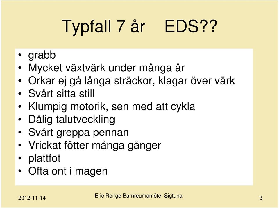 sträckor, klagar över värk Svårt sitta still Klumpig motorik,