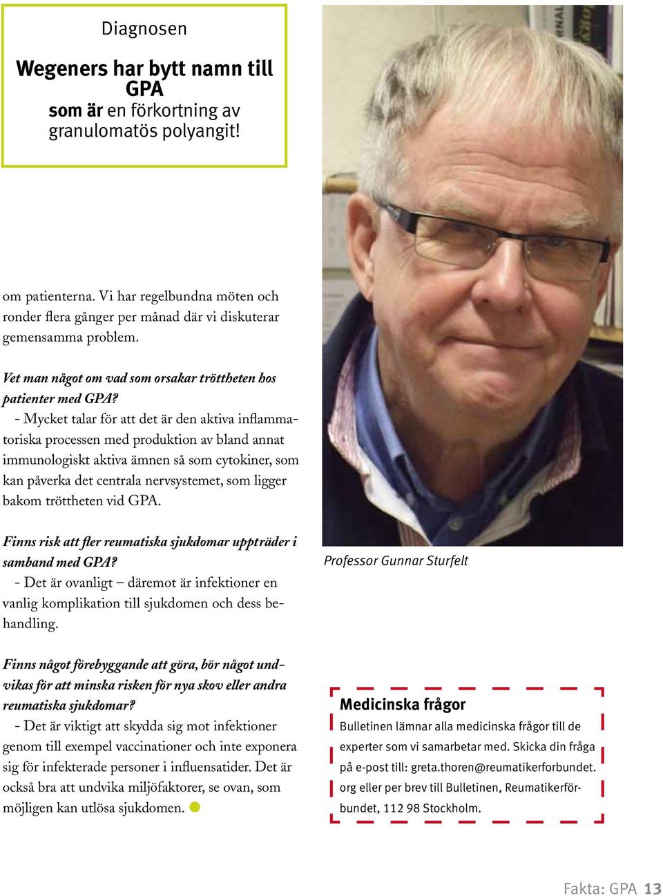 - Mycket talar för att det är den aktiva inflammatoriska processen med produktion av bland annat immunologiskt aktiva ämnen så som cytokiner, som kan påverka det centrala nervsystemet, som ligger