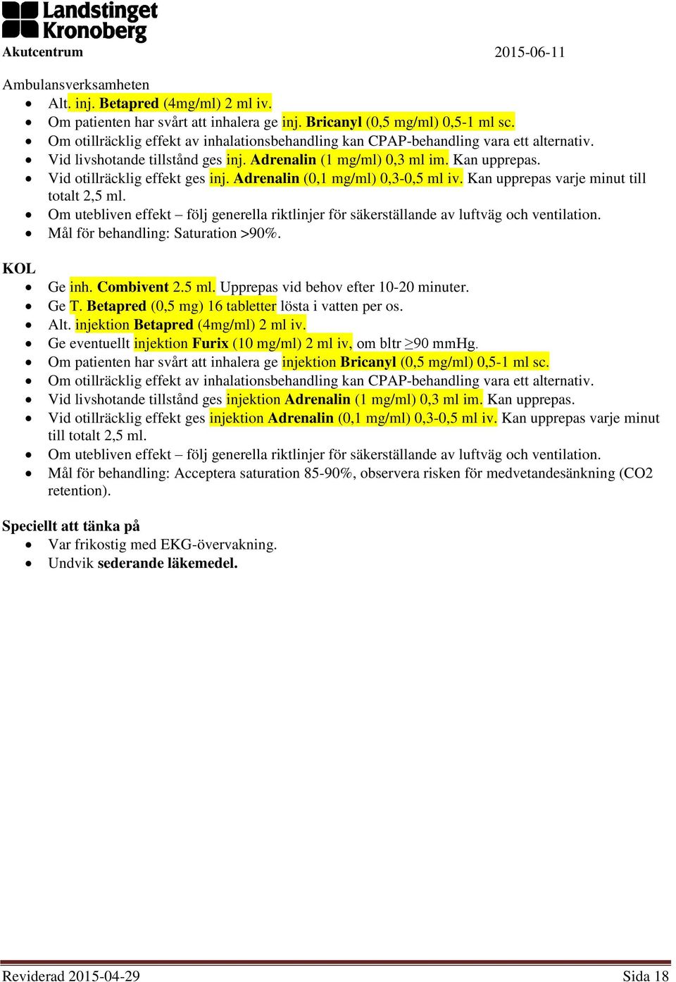 Vid otillräcklig effekt ges inj. Adrenalin (0,1 mg/ml) 0,3-0,5 ml iv. Kan upprepas varje minut till totalt 2,5 ml.