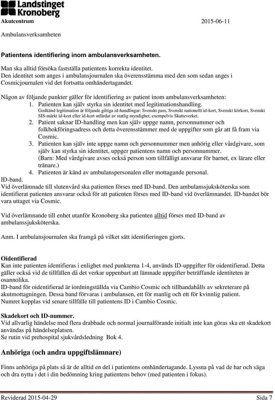 Någon av följande punkter gäller för identifiering av patient inom ambulansverksamheten: 1. Patienten kan själv styrka sin identitet med legitimationshandling.