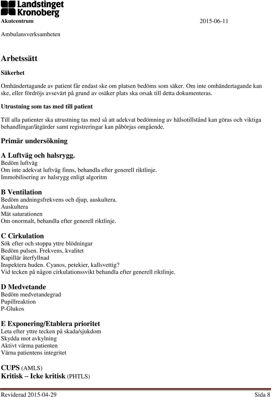 Utrustning som tas med till patient Till alla patienter ska utrustning tas med så att adekvat bedömning av hälsotillstånd kan göras och viktiga behandlingar/åtgärder samt registreringar kan påbörjas