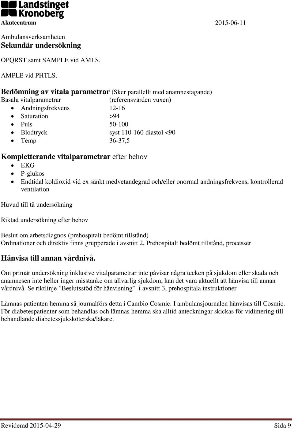 Temp 36-37,5 Kompletterande vitalparametrar efter behov EKG P-glukos Endtidal koldioxid vid ex sänkt medvetandegrad och/eller onormal andningsfrekvens, kontrollerad ventilation Huvud till tå