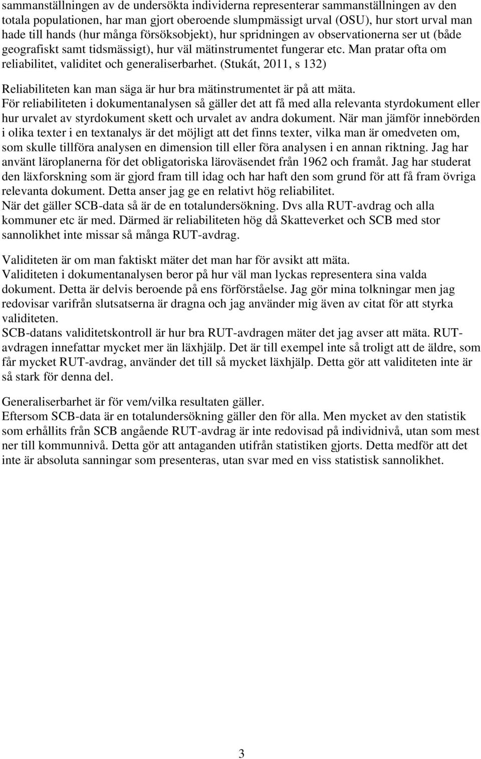 Man pratar ofta om reliabilitet, validitet och generaliserbarhet. (Stukát, 2011, s 132) Reliabiliteten kan man säga är hur bra mätinstrumentet är på att mäta.