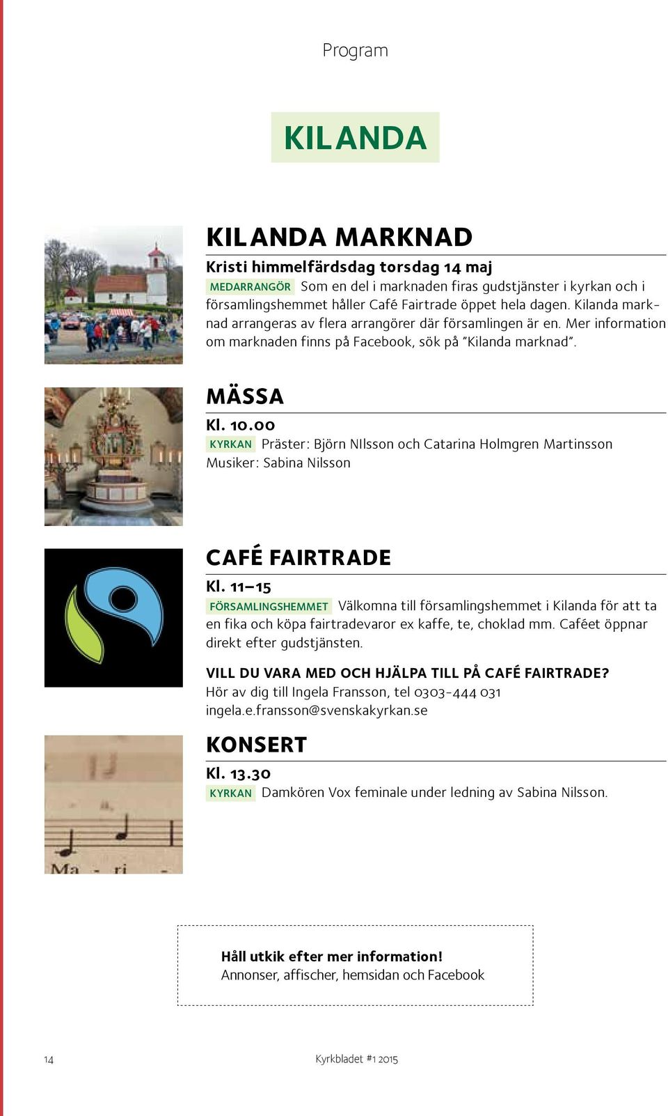 00 KYRKAN Präster: Björn NIlsson och Catarina Holmgren Martinsson Musiker: Sabina Nilsson CAFÉ FAIRTRADE Kl.