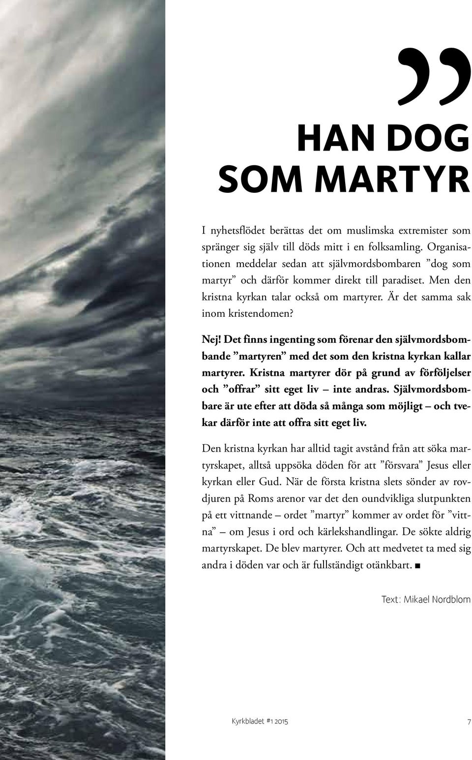 Det finns ingenting som förenar den självmordsbombande martyren med det som den kristna kyrkan kallar martyrer. Kristna martyrer dör på grund av förföljelser och offrar sitt eget liv inte andras.