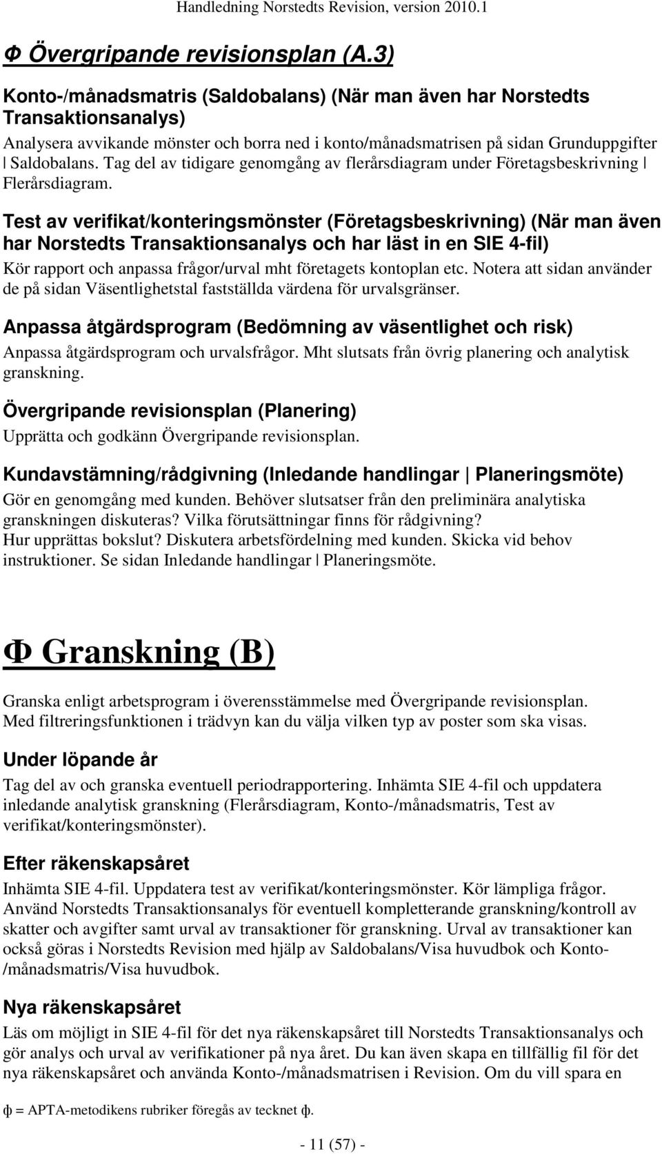 Tag del av tidigare genomgång av flerårsdiagram under Företagsbeskrivning Flerårsdiagram.