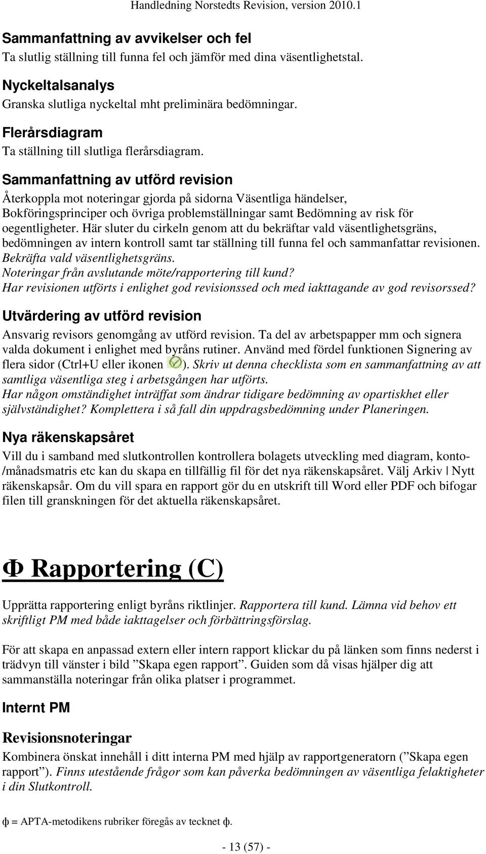 Sammanfattning av utförd revision Återkoppla mot noteringar gjorda på sidorna Väsentliga händelser, Bokföringsprinciper och övriga problemställningar samt Bedömning av risk för oegentligheter.