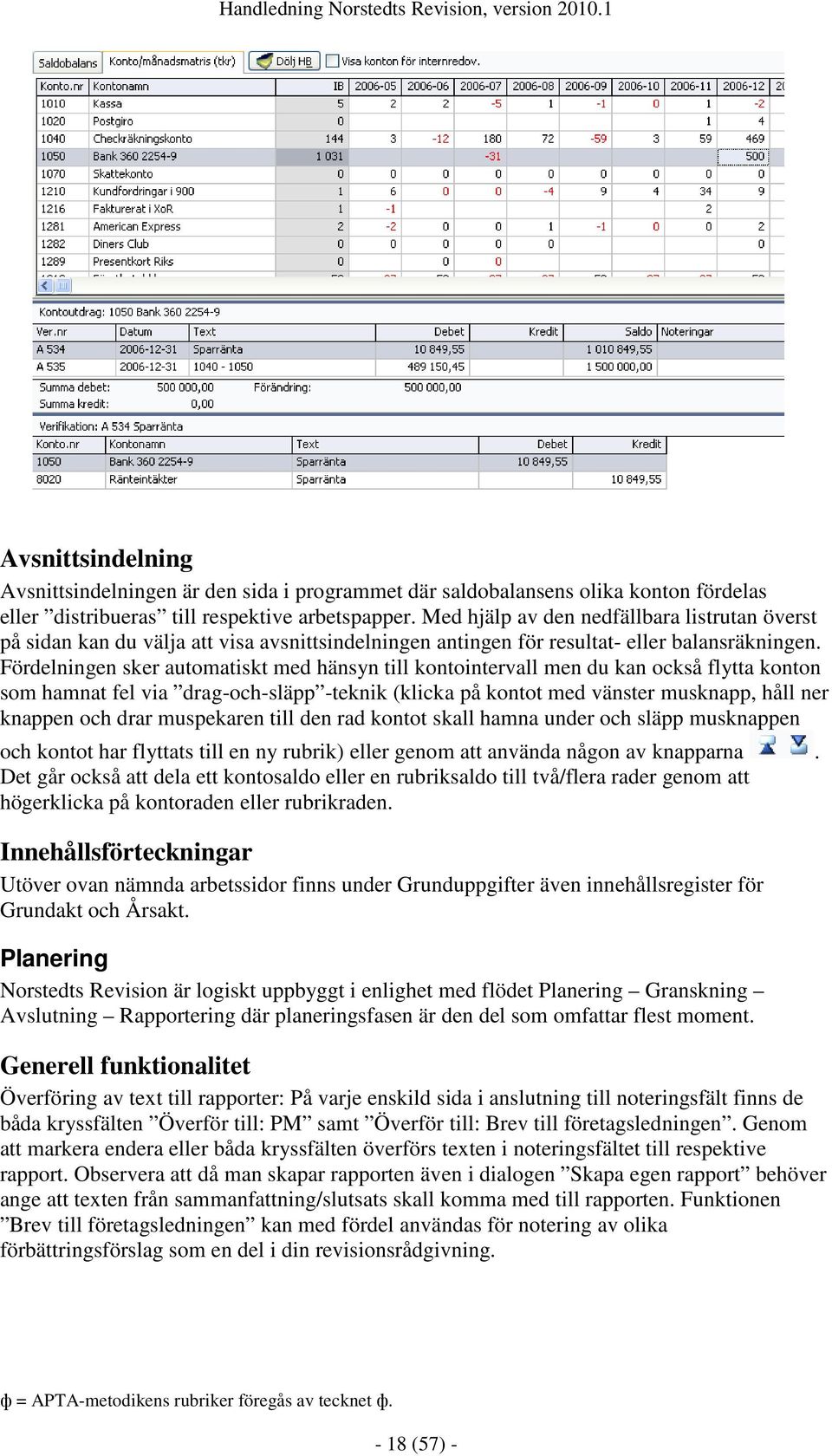 Fördelningen sker automatiskt med hänsyn till kontointervall men du kan också flytta konton som hamnat fel via drag-och-släpp -teknik (klicka på kontot med vänster musknapp, håll ner knappen och drar