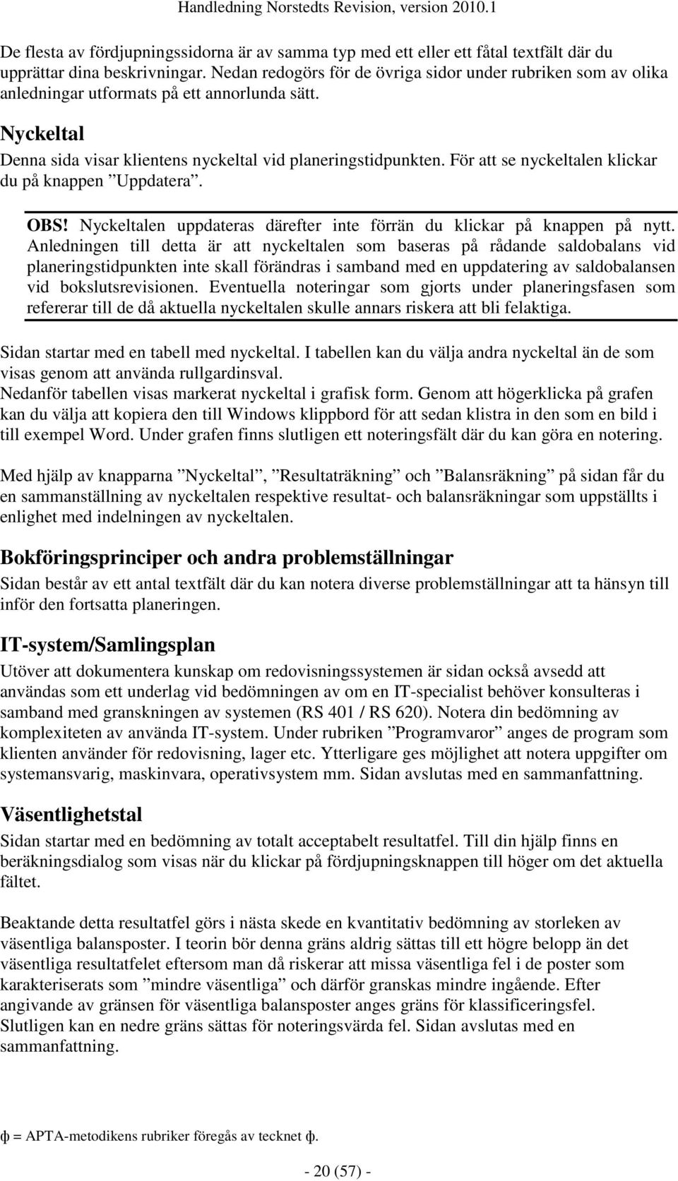 För att se nyckeltalen klickar du på knappen Uppdatera. OBS! Nyckeltalen uppdateras därefter inte förrän du klickar på knappen på nytt.