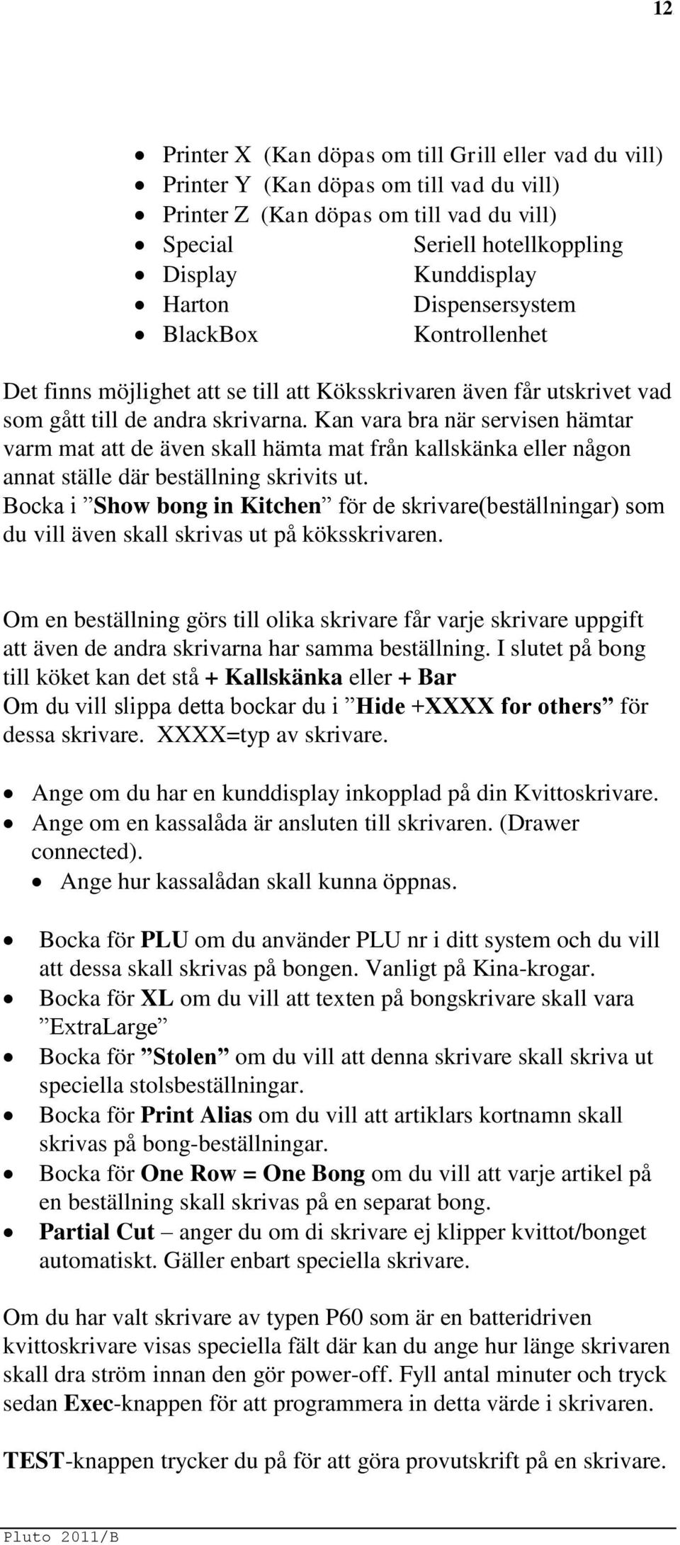 Kan vara bra när servisen hämtar varm mat att de även skall hämta mat från kallskänka eller någon annat ställe där beställning skrivits ut.