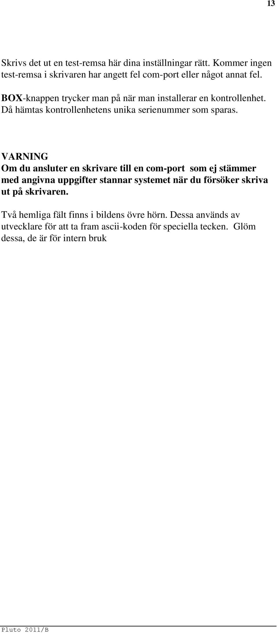 BOX-knappen trycker man på när man installerar en kontrollenhet. Då hämtas kontrollenhetens unika serienummer som sparas.