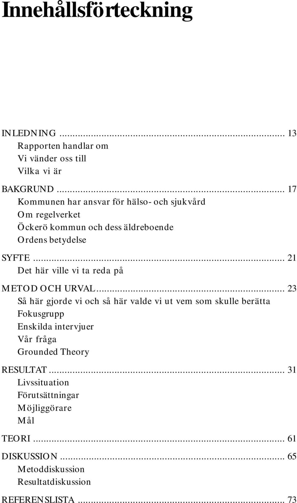 .. 21 Det här ville vi ta reda på METOD OCH URVAL.