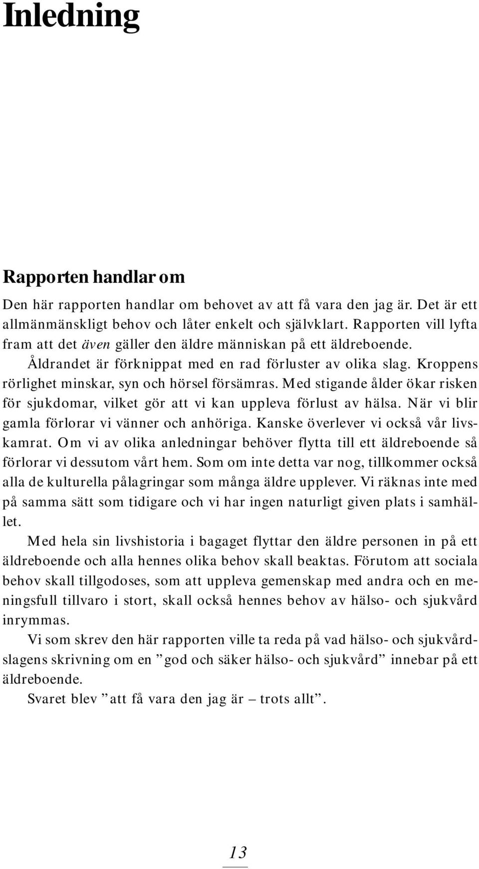 Med stigande ålder ökar risken för sjukdomar, vilket gör att vi kan uppleva förlust av hälsa. När vi blir gamla förlorar vi vänner och anhöriga. Kanske överlever vi också vår livskamrat.