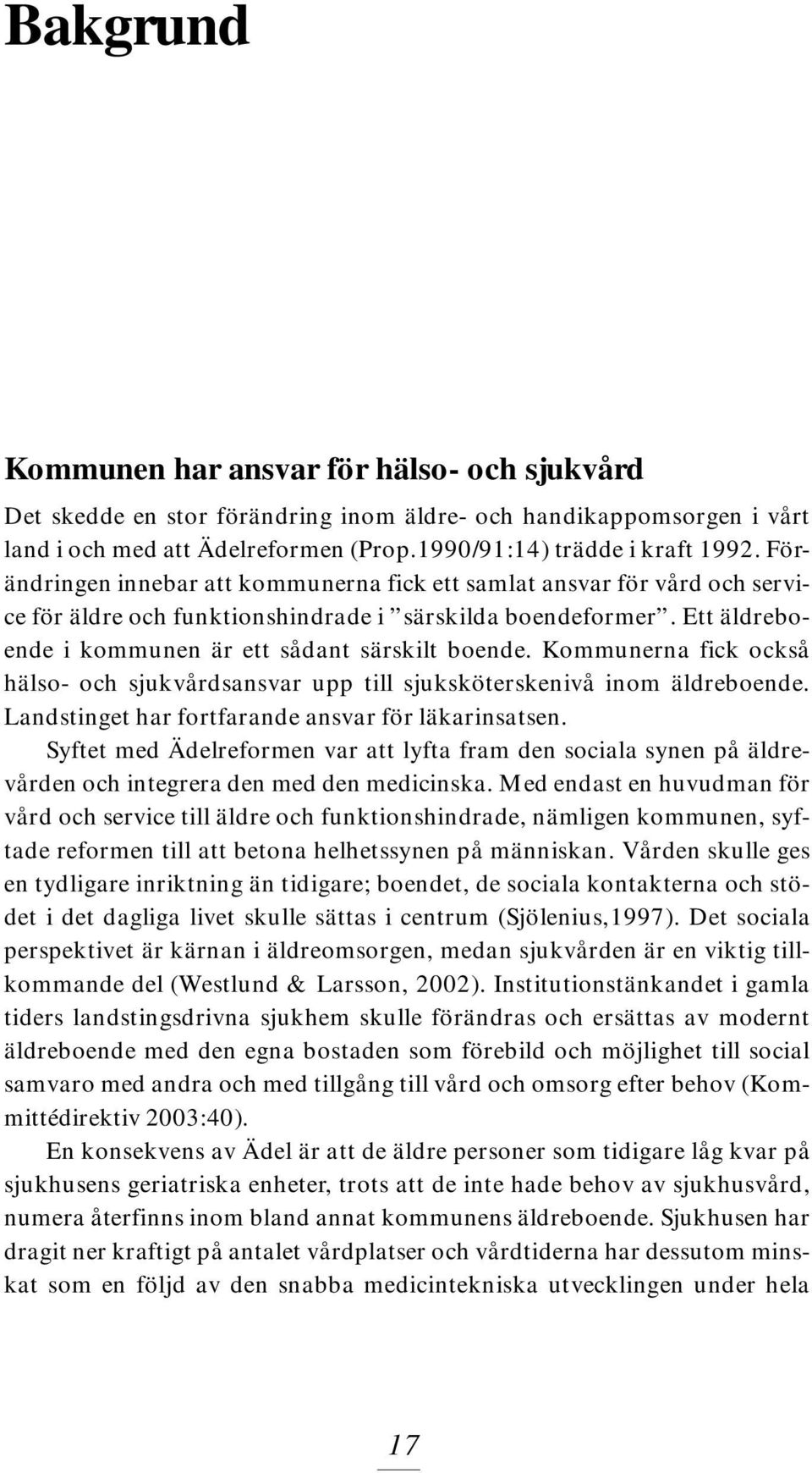 Kommunerna fick också hälso- och sjukvårdsansvar upp till sjuksköterskenivå inom äldreboende. Landstinget har fortfarande ansvar för läkarinsatsen.