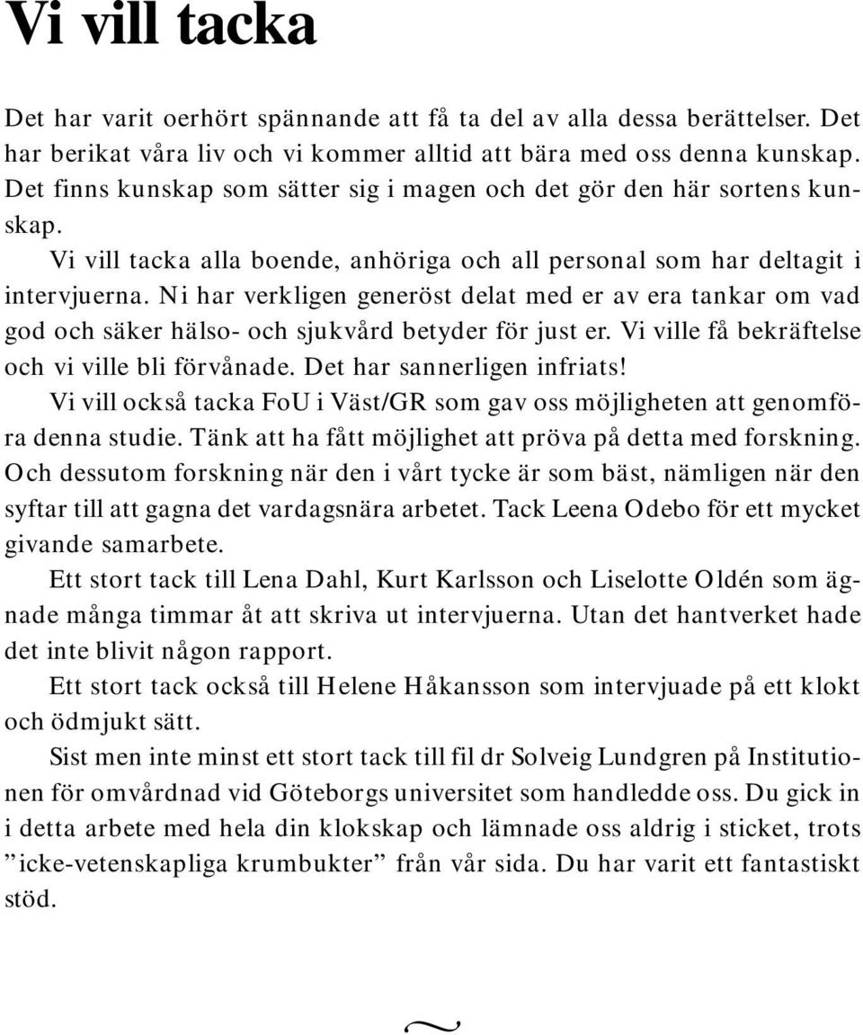 Ni har verkligen generöst delat med er av era tankar om vad god och säker hälso- och sjukvård betyder för just er. Vi ville få bekräftelse och vi ville bli förvånade. Det har sannerligen infriats!