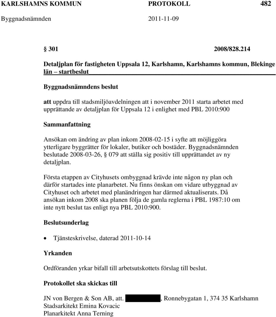 detaljplan för Uppsala 12 i enlighet med PBL 2010:900 Ansökan om ändring av plan inkom 2008-02-15 i syfte att möjliggöra ytterligare byggrätter för lokaler, butiker och bostäder.